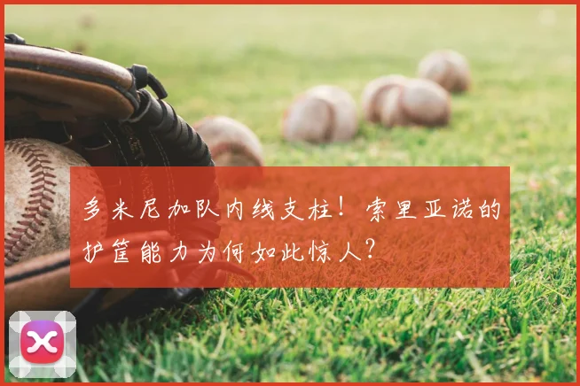 多米尼加队内线支柱！索里亚诺的护筐能力为何如此惊人？