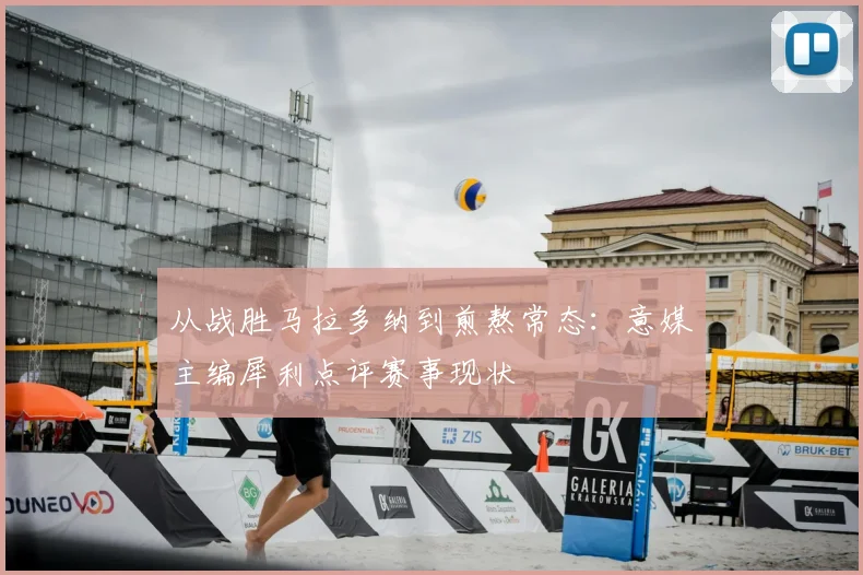 从战胜马拉多纳到煎熬常态：意媒主编犀利点评赛事现状
